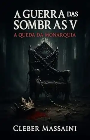A Guerra das Sombras: A Queda da Monarquia - Cleber Massaini
