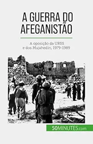 A guerra do Afeganistão: A oposição da URSS e dos Mujahedin, 1979–1989 – Mylène Théliol