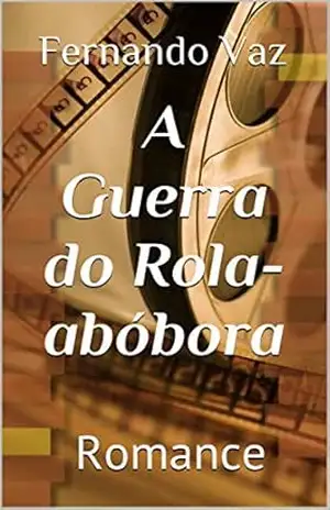 A Guerra do Rola–abóbora: Romance – Fernando Vaz
