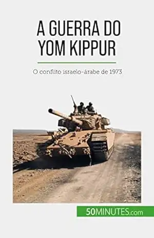 A Guerra do Yom Kippur: O conflito israelo–árabe de 1973 - Audrey Schul