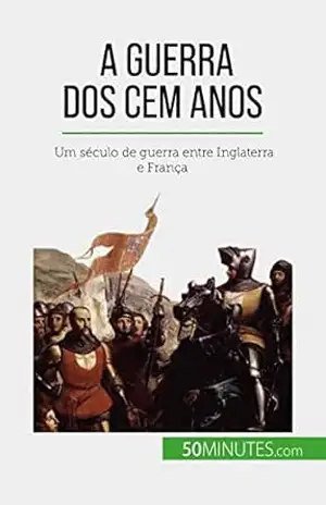 A Guerra dos Cem Anos: Um século de guerra entre Inglaterra e França – Marie Fauré