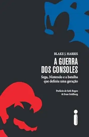 A guerra dos consoles: Sega, Nintendo e a batalha que definiu uma geração – Blake J. Harris