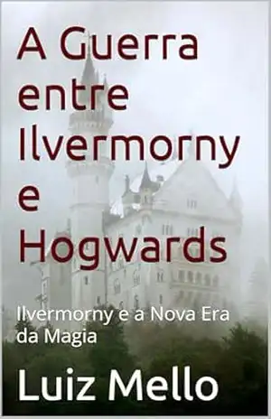 A Guerra entre Ilvermorny e Hogwards: Ilvermorny e a Nova Era da Magia – Luiz Mello