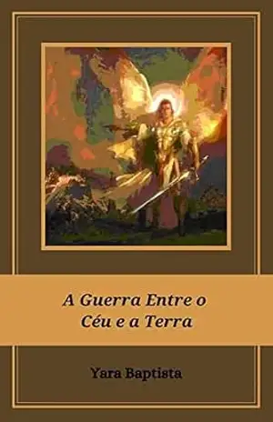 A Guerra entre o Céu e a Terra - Yara Baptista