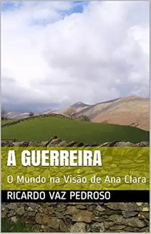 A GUERREIRA: O Mundo na Visão de Ana Clara – RICARDO  VAZ PEDROSO