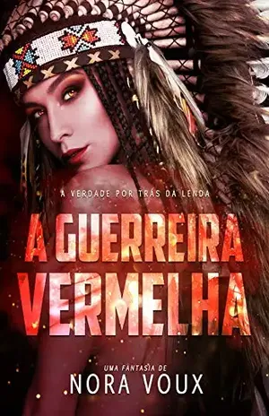 A guerreira vermelha: A verdade por trás da lenda - Nora Voux
