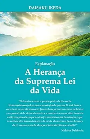 A Herança da Suprema Lei da Vida – Daisaku Ikeda