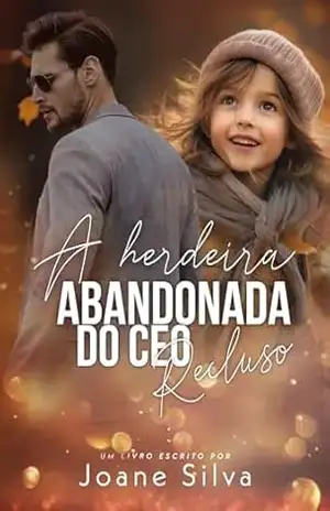 A herdeira abandonada do CEO recluso – Joane  Silva