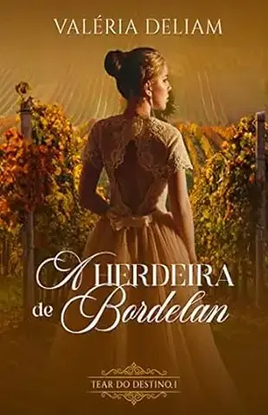 A Herdeira de Bordelan (Tear_do_Destino Livro 1) - Valéria Deliam