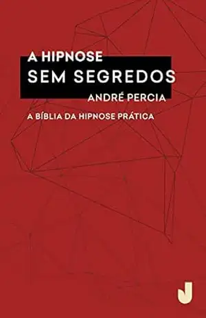 A hipnose sem segredos: A Bíblia da hipnoterapia prática – André Percia
