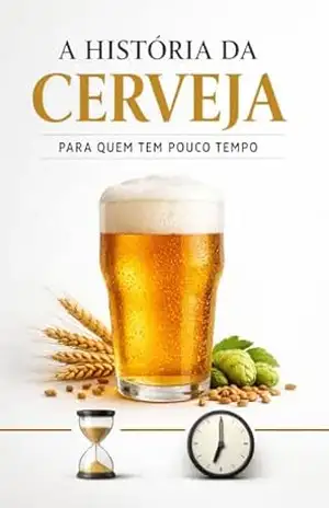 A história da Cerveja: Para quem tem pouco tempo – José Benício