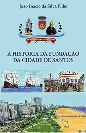 A História da fundação da cidade de Santos – João Inácio Silva da Filho