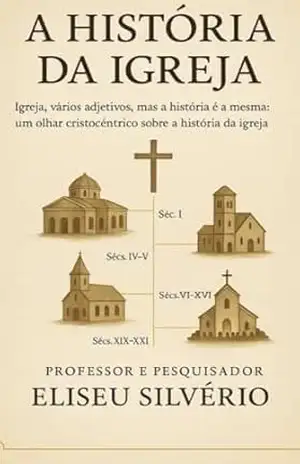 A História da igreja - Eliseu  Silvério