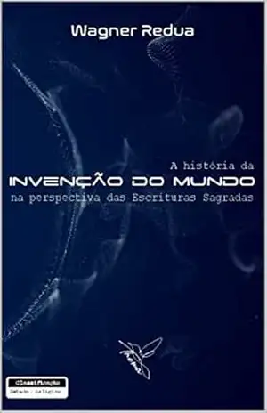 A história da invenção do mundo na perspetiva das Escrituras Sagradas: Classificação Estudo / Religião – WAGNER REDUA