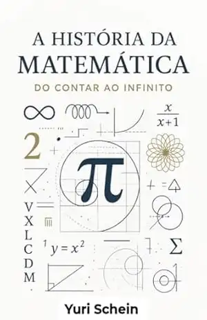 A História da Matemática: Do Contar ao Infinito – Yuri Schein