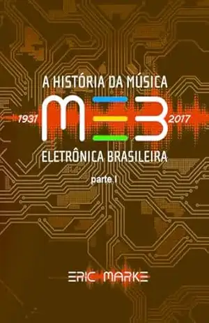 A HISTÓRIA DA MÚSICA ELETRÔNICA BRASILEIRA (Parte 1): 85 ANOS DE HISTÓRIA DESDE O COMEÇO ATÉ 2017 - ERIC MARKE