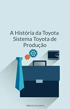 A História da Toyota e o Sistema Toyota de Produção – Alberto Carretero