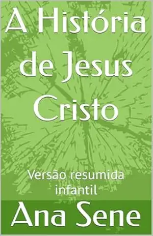 A História de Jesus Cristo: Versão resumida infantil - Ana  Sene