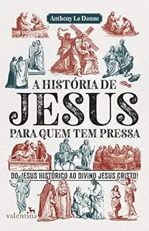 A história de Jesus para quem tem pressa: Do Jesus histórico ao divino Jesus Cristo! (Série Para quem Tem Pressa) - Anthony Le Donne
