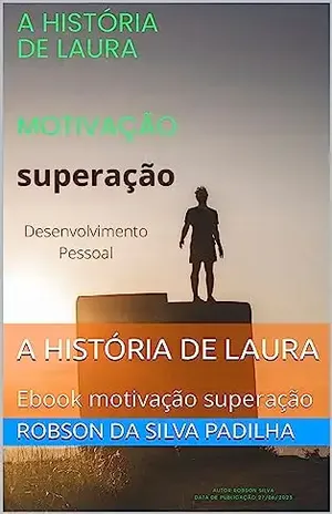 A HISTÓRIA DE LAURA: Ebook motivação superação - Robson Da Silva Padilha