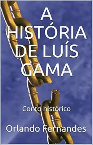 A HISTÓRIA DE LUÍS GAMA: Conto histórico – Orlando Fernandes