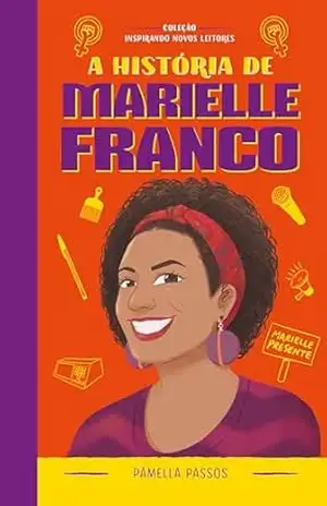 A história de Marielle Franco: Coleção Inspirando Novos Leitores - Pâmella Passos