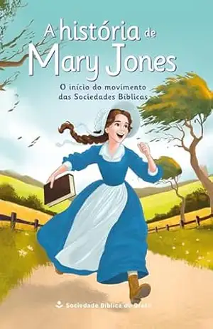 A história de Mary Jones: O início do movimento das Sociedades Bíblicas – Sociedade Bíblica do Brasil