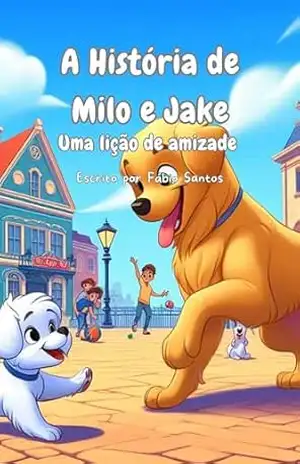 A História de Milo e Jake: Uma lição de amizade - Fábio M. M. Santos