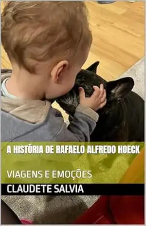 A HISTÓRIA DE RAFAELO ALFREDO HOECK: VIAGENS E EMOÇÕES – Claudete Salvia