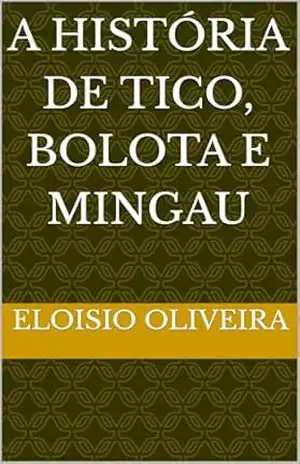 A História de Tico, Bolota e Mingau – eloisio oliveira