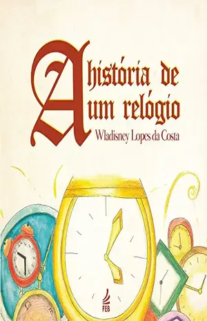 A História de um Relógio – Wladisney Lopes da Costa