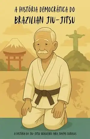 A História Democrática do Brazilian Jiu–Jitsu: A História do Jiu–Jitsu Brasileiro para jovens Curiosos – Souza Abreu