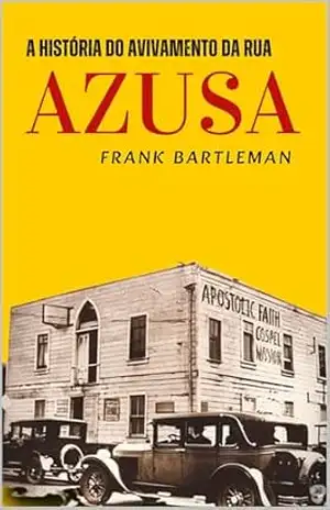 A HISTÓRIA DO AVIVAMENTO DA RUA AZUSA - FRANK  BARTLEMAN
