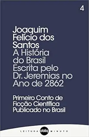 A História do Brasil Escrita pelo Dr. Jeremias no Ano de 2862 (Coleção Leitura Minuto Livro 4) – Joaquim Felício dos Santos