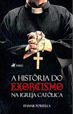 A História do Exorcismo na Igreja Católica - Itamar Portella