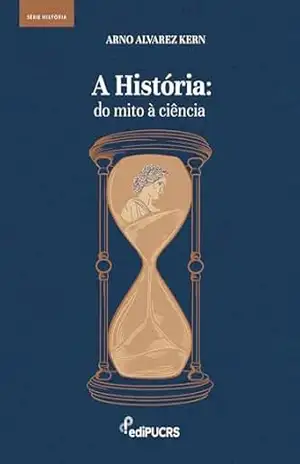 A história: do mito à ciência – Arno Alvarez Kern