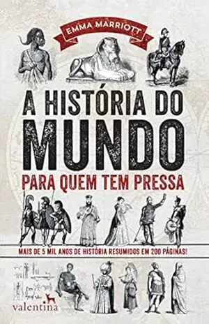 A história do mundo para quem tem pressa: Mais de 5 mil anos de história resumidos em 200 páginas! (Série Para quem Tem Pressa) – Emma Marriott