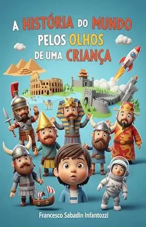 A história do mundo pelos olhos de uma criança – Francesco Sabadin Infantozzi