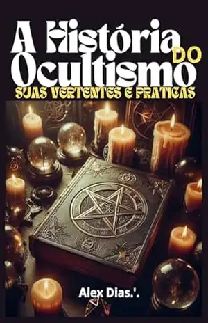 A HISTÓRIA DO OCULTISMO – Alex  Dias