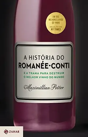 A história do Romanée–Conti: E a trama para destruir o melhor vinho do mundo – Maximillian Potter