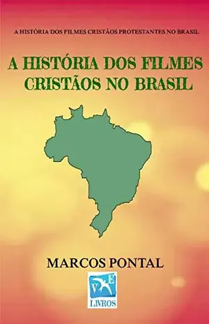 A HISTÓRIA DOS FILMES CRISTÃOS NO BRASIL: EDIÇÃO SEM FOTOS – Marcos Pontal
