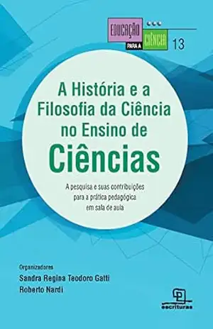 A História e a filosofia da ciência no ensino de ciências – Sandra Regina Teodoro Gatti