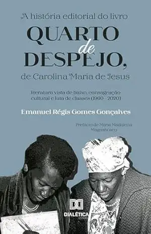 A história editorial do livro Quarto de despejo, de Carolina Maria de Jesus: literatura vista de baixo, consagração cultural e luta de classes (1960 – 2020) – Emanuel Régis Gomes Gonçalves