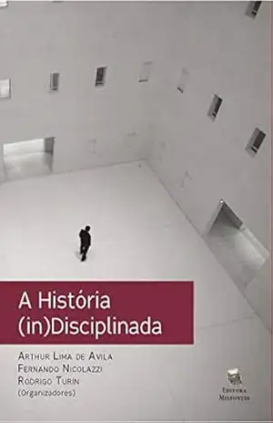 A História (in)Disciplinada: Teoria, ensino e difusão de conhecimento histórico – Fernando Nicolazzi