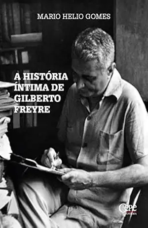 A história íntima de Gilberto Freyre – Mario Helio Gomes