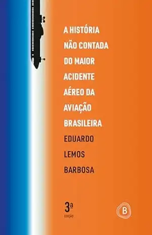 A história não contada do maior acidente aéreo da aviação brasileira – Terceira edição – Eduardo  Lemos Barbosa