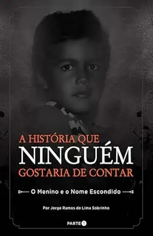 A Historia Que Ninguém Gostaria de Contar: O Menino e o Nome Escondido - Jorge  Ramos de Lima Sobrinho