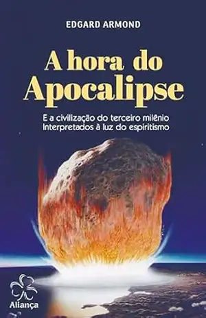 A Hora do Apocalipse: E a civilização do terceiro milênio interpretados à luz do espiritismo – Edgard Armond