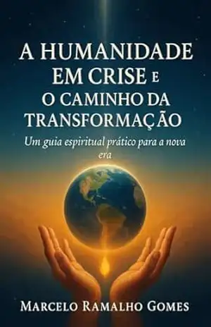 A Humanidade em Crise e o Caminho da Transformação - Marcelo Ramalho  Gomes