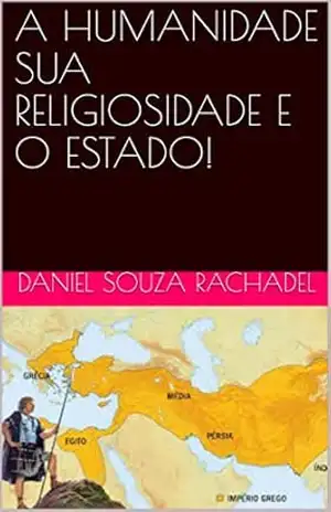 A HUMANIDADE SUA RELIGIOSIDADE E O ESTADO! - Daniel  Souza Rachadel